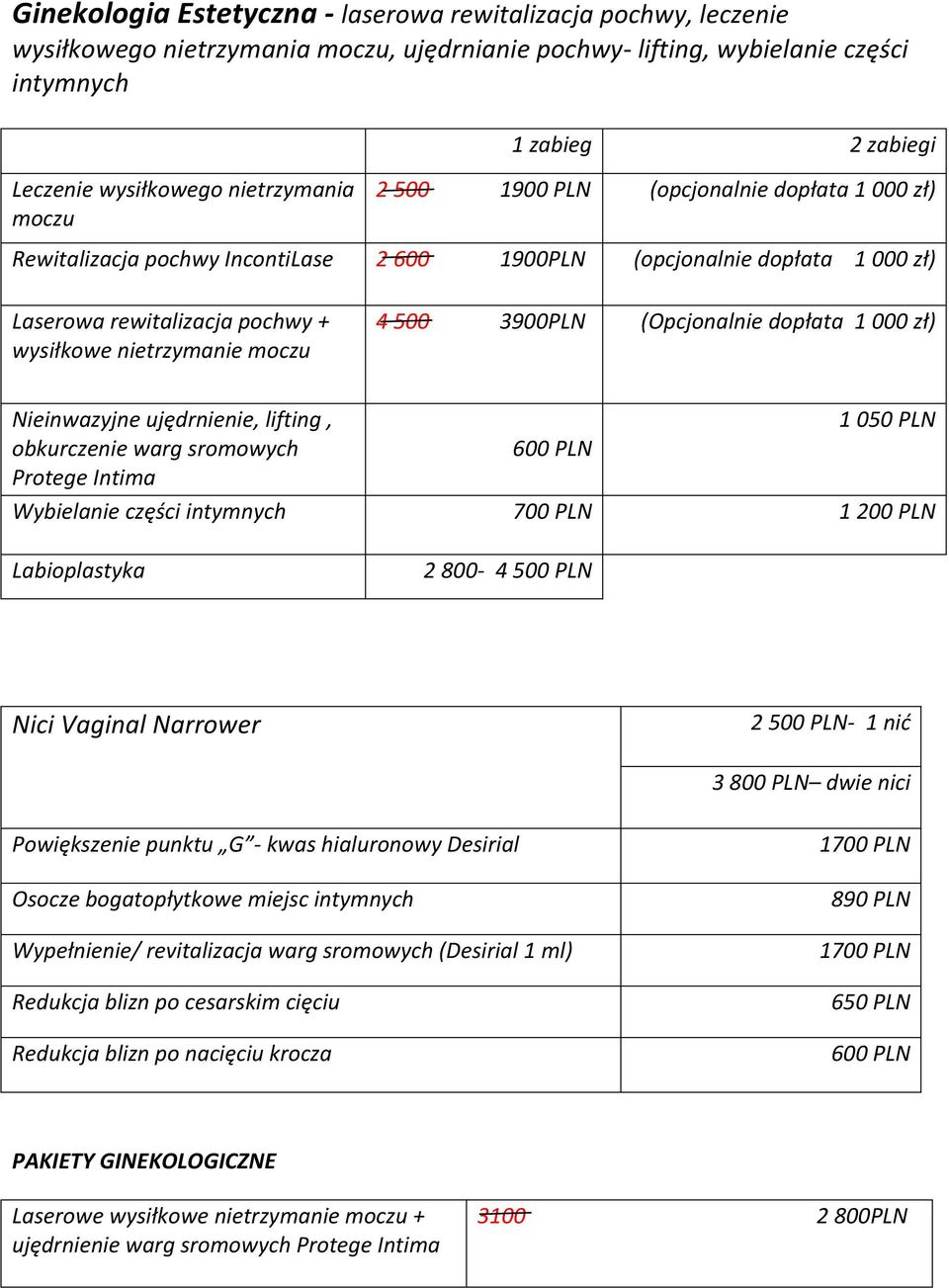 moczu 4 500 3900PLN (Opcjonalnie dopłata 1 000 zł) Nieinwazyjne ujędrnienie, lifting, 1 050 PLN obkurczenie warg sromowych 600 PLN Protege Intima Wybielanie części intymnych 700 PLN 1 200 PLN