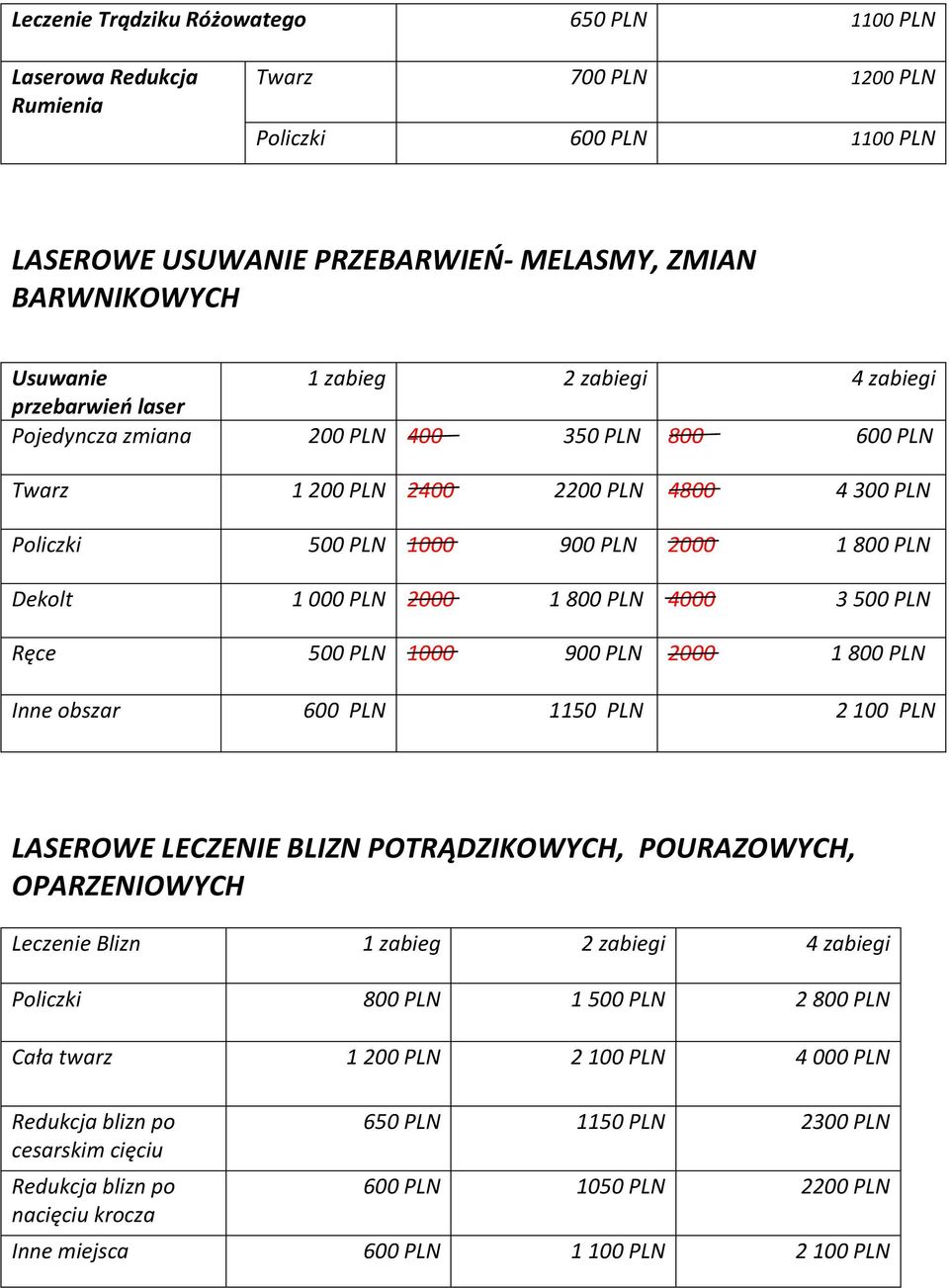 1 800 PLN 4000 3 500 PLN Ręce 500 PLN 1000 900 PLN 2000 1 800 PLN Inne obszar 600 PLN 1150 PLN 2 100 PLN LASEROWE LECZENIE BLIZN POTRĄDZIKOWYCH, POURAZOWYCH, OPARZENIOWYCH Leczenie Blizn 1 zabieg 2