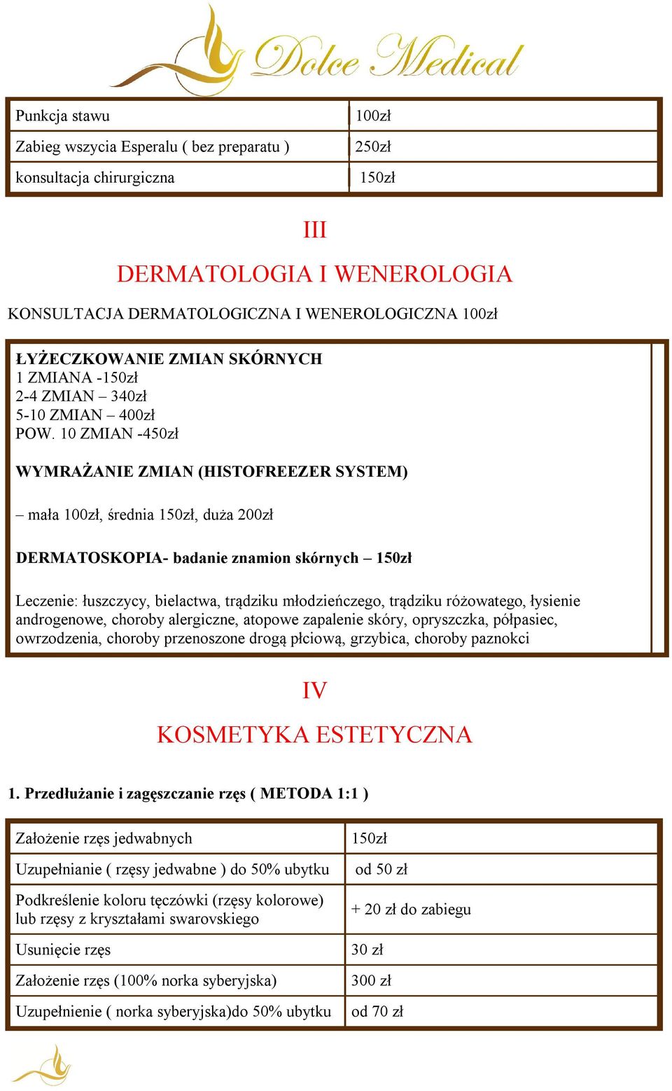 10 ZMIAN -450zł WYMRAŻANIE ZMIAN (HISTOFREEZER SYSTEM) mała, średnia 150zł, duża DERMATOSKOPIA- badanie znamion skórnych 150zł Leczenie: łuszczycy, bielactwa, trądziku młodzieńczego, trądziku