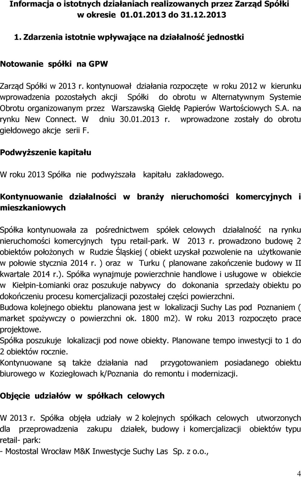 kontynuował działania rozpoczęte w roku 2012 w kierunku wprowadzenia pozostałych akcji Spółki do obrotu w Alternatywnym Systemie Obrotu organizowanym przez Warszawską Giełdę Papierów Wartościowych S.