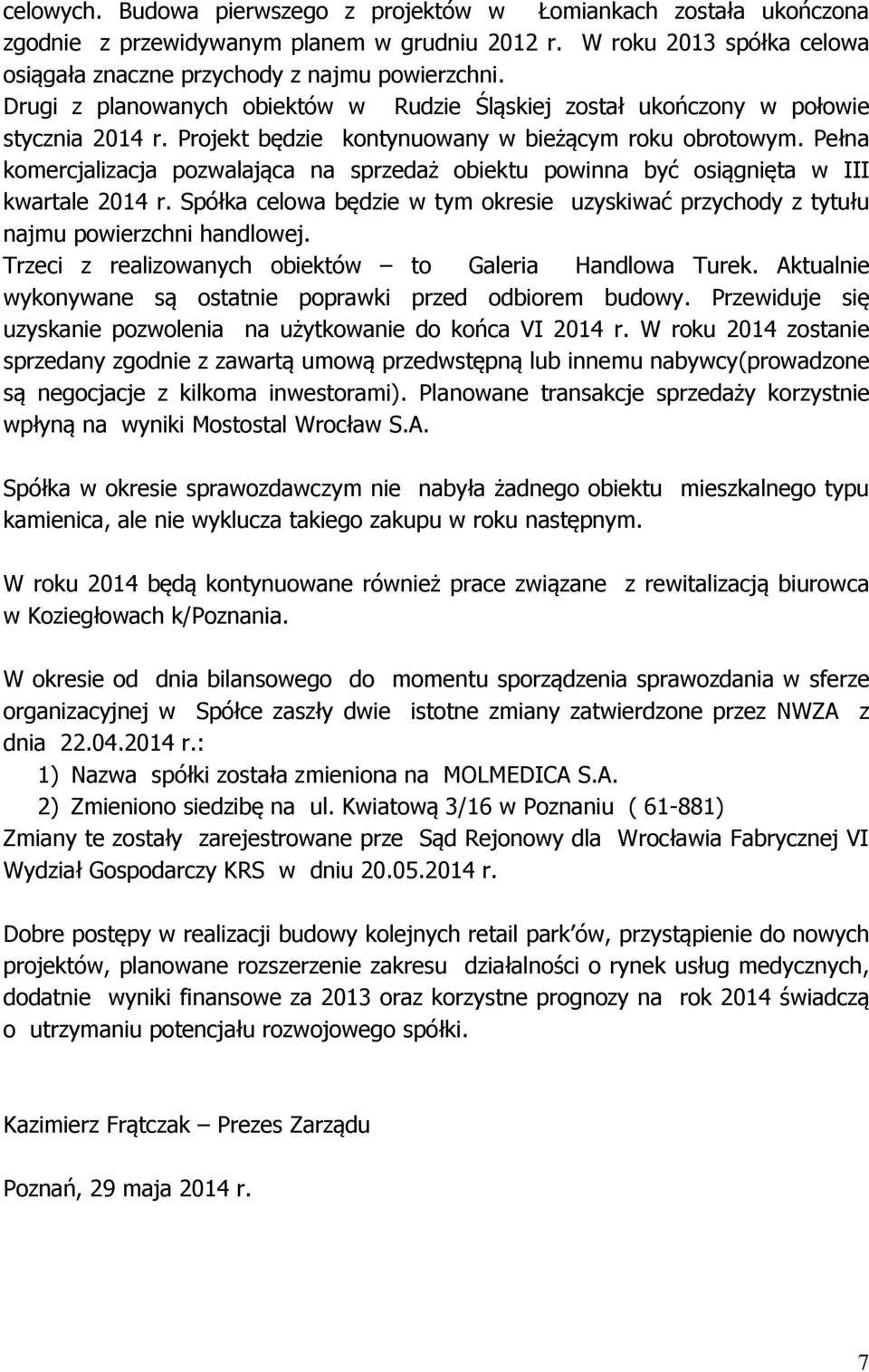 Pełna komercjalizacja pozwalająca na sprzedaż obiektu powinna być osiągnięta w III kwartale 2014 r. Spółka celowa będzie w tym okresie uzyskiwać przychody z tytułu najmu powierzchni handlowej.