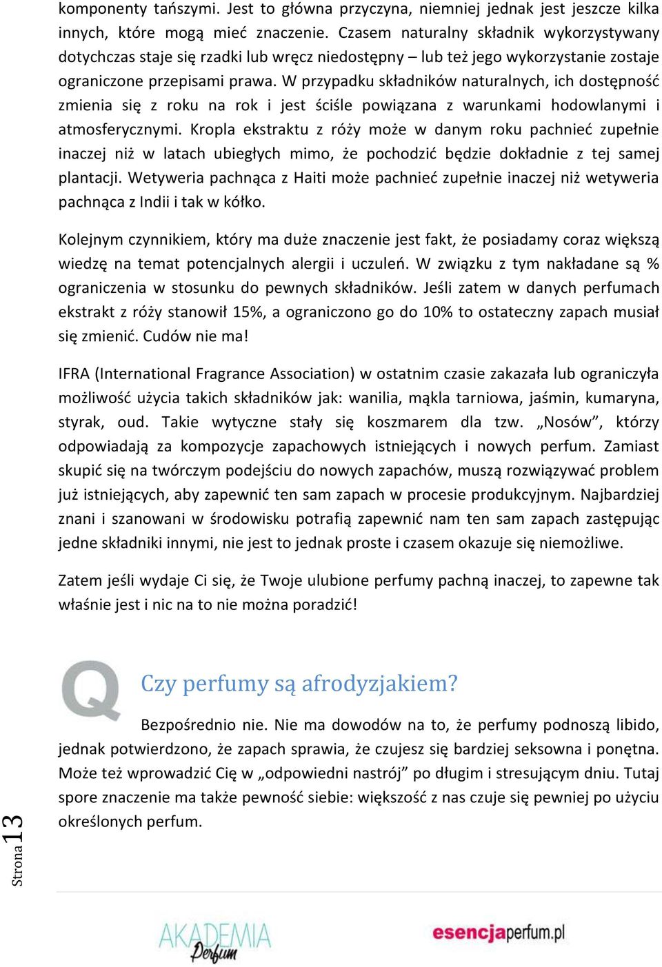 W przypadku składników naturalnych, ich dostępność zmienia się z roku na rok i jest ściśle powiązana z warunkami hodowlanymi i atmosferycznymi.