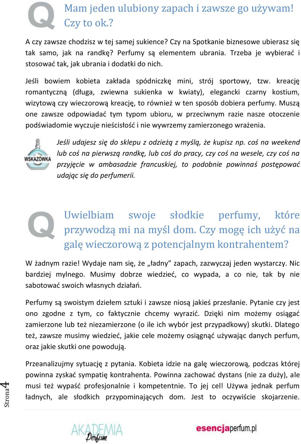 kreację romantyczną (długa, zwiewna sukienka w kwiaty), elegancki czarny kostium, wizytową czy wieczorową kreację, to również w ten sposób dobiera perfumy.