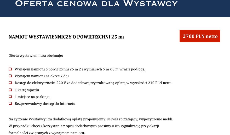 q Wynajem namiotu na okres 7 dni q Dostęp do elektryczności 220 V za dodatkową zryczałtowaną opłatą w wysokości 210 PLN netto q 1 kartę wjazdu q 1 miejsce