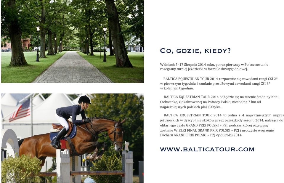 BALTICA EQUESTRIAN TOUR 2014 odbędzie się na terenie Stadniny Koni Ciekocinko, zlokalizowanej na Północy Polski, niespełna 7 km od najpiękniejszych polskich plaż Bałtyku.
