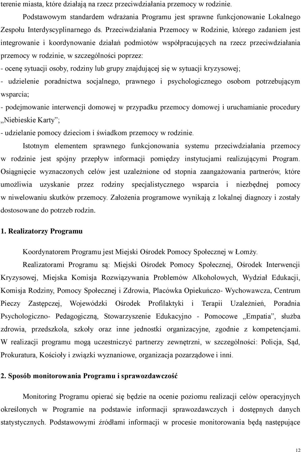 ocenę sytuacji osoby, rodziny lub grupy znajdującej się w sytuacji kryzysowej; - udzielenie poradnictwa socjalnego, prawnego i psychologicznego osobom potrzebującym wsparcia; - podejmowanie