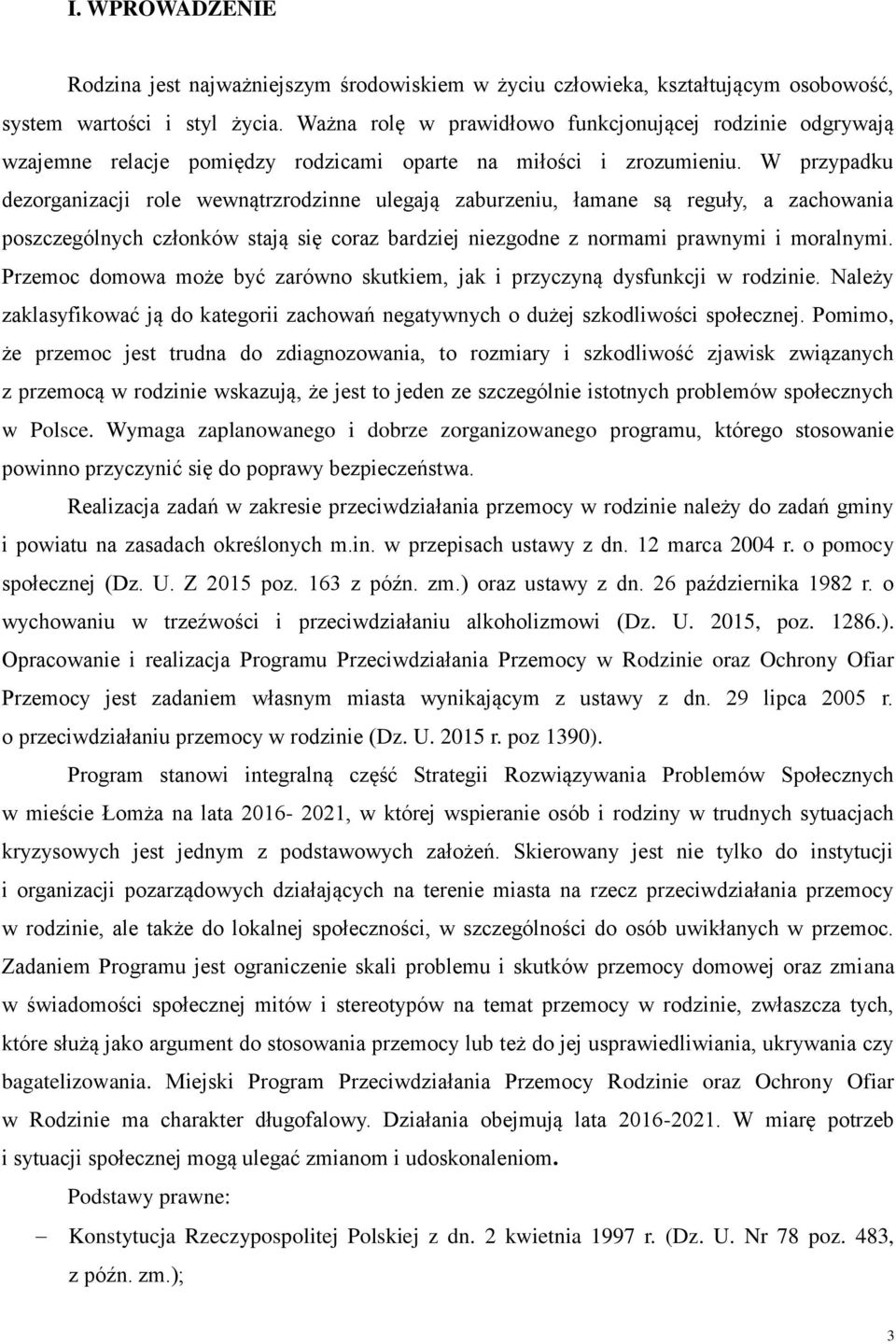 W przypadku dezorganizacji role wewnątrzrodzinne ulegają zaburzeniu, łamane są reguły, a zachowania poszczególnych członków stają się coraz bardziej niezgodne z normami prawnymi i moralnymi.