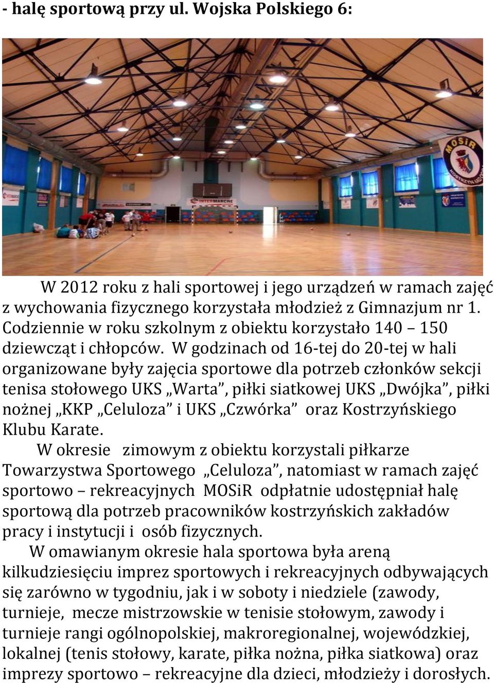 W godzinach od 16-tej do 20-tej w hali organizowane były zajęcia sportowe dla potrzeb członków sekcji tenisa stołowego UKS Warta, piłki siatkowej UKS Dwójka, piłki nożnej KKP Celuloza i UKS Czwórka