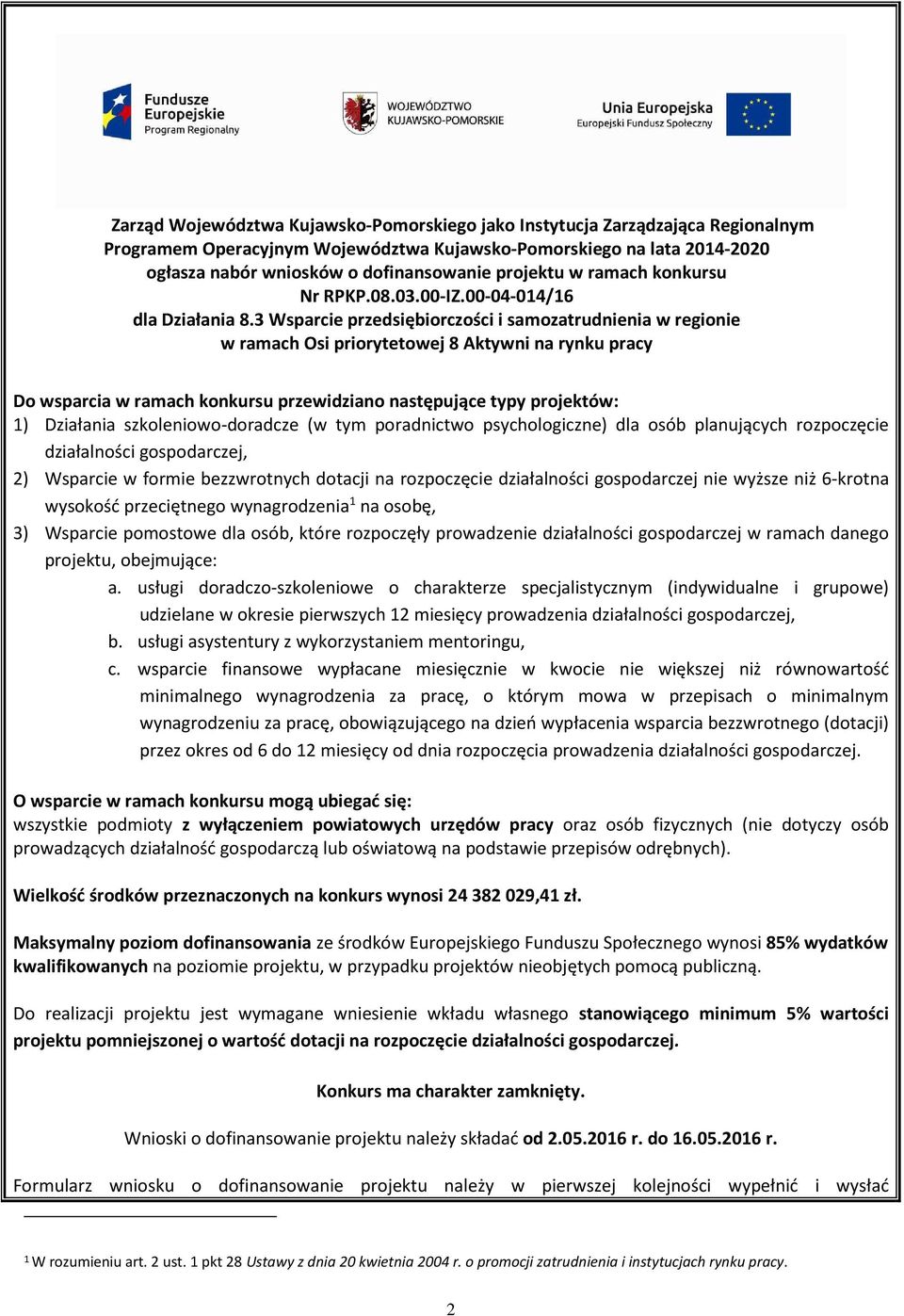 3 Wsparcie przedsiębiorczości i samozatrudnienia w regionie w ramach Osi priorytetowej 8 Aktywni na rynku pracy Do wsparcia w ramach konkursu przewidziano następujące typy projektów: 1) Działania