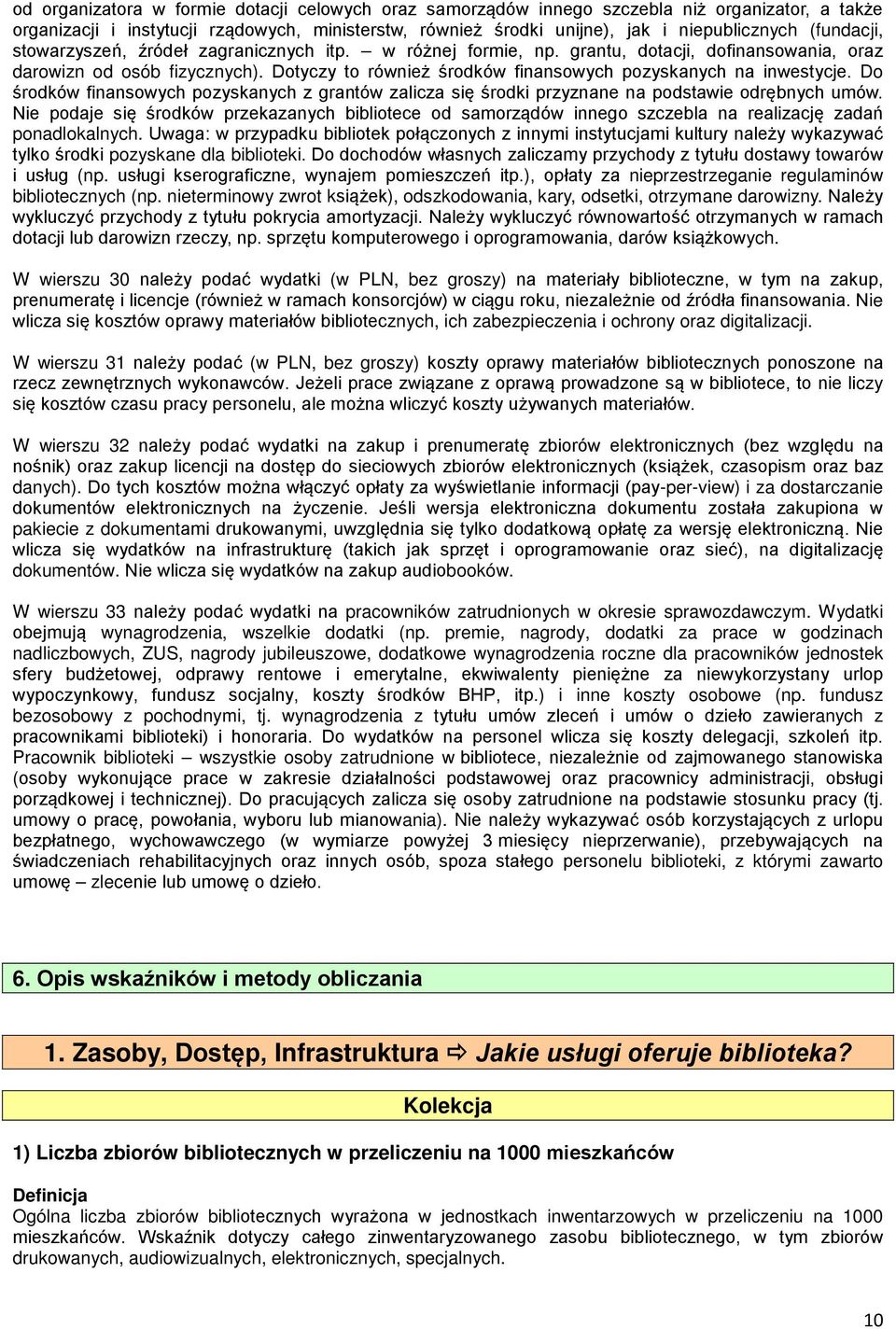 Dotyczy to również środków finansowych pozyskanych na inwestycje. Do środków finansowych pozyskanych z grantów zalicza się środki przyznane na podstawie odrębnych umów.