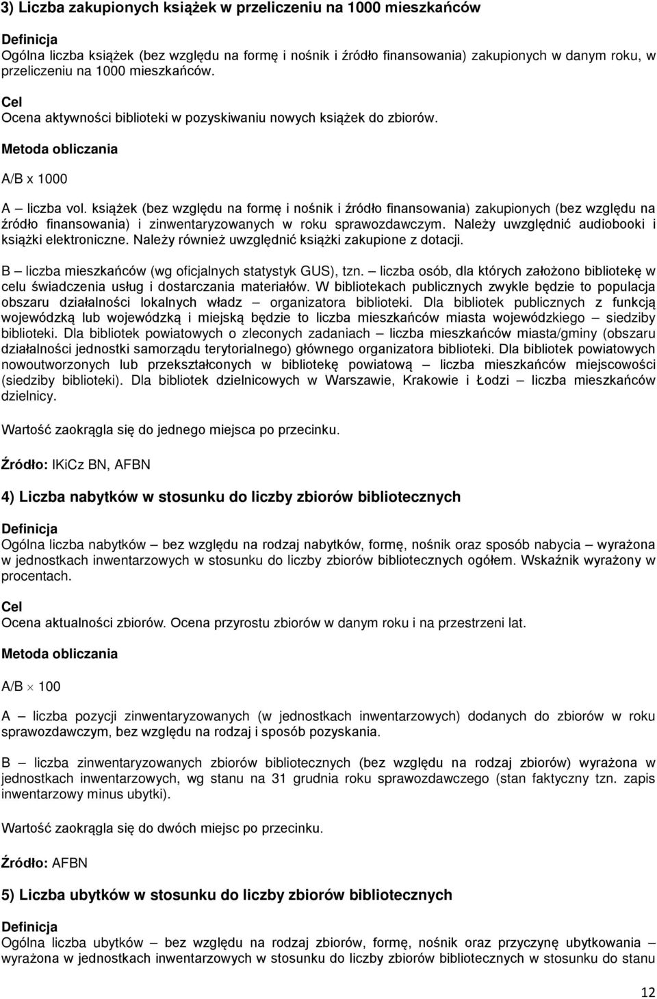 książek (bez względu na formę i nośnik i źródło finansowania) zakupionych (bez względu na źródło finansowania) i zinwentaryzowanych w roku sprawozdawczym.