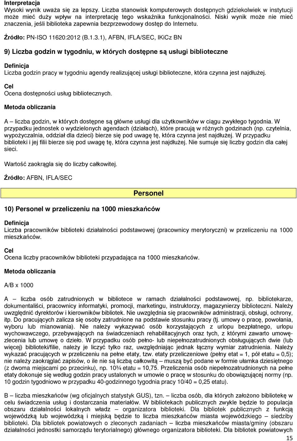 1), AFBN, IFLA/SEC, IKiCz BN 9) Liczba godzin w tygodniu, w których dostępne są usługi biblioteczne Liczba godzin pracy w tygodniu agendy realizującej usługi biblioteczne, która czynna jest najdłużej.