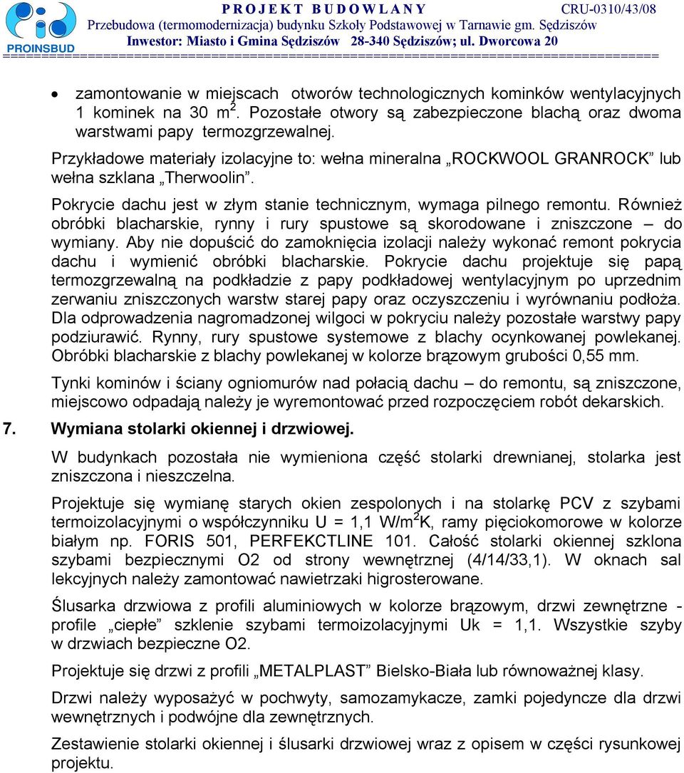 Również obróbki blacharskie, rynny i rury spustowe są skorodowane i zniszczone do wymiany. Aby nie dopuścić do zamoknięcia izolacji należy wykonać remont pokrycia dachu i wymienić obróbki blacharskie.