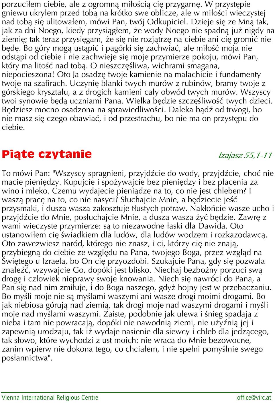 Bo góry mogą ustąpić i pagórki się zachwiać, ale miłość moja nie odstąpi od ciebie i nie zachwieje się moje przymierze pokoju, mówi Pan, który ma litość nad tobą.