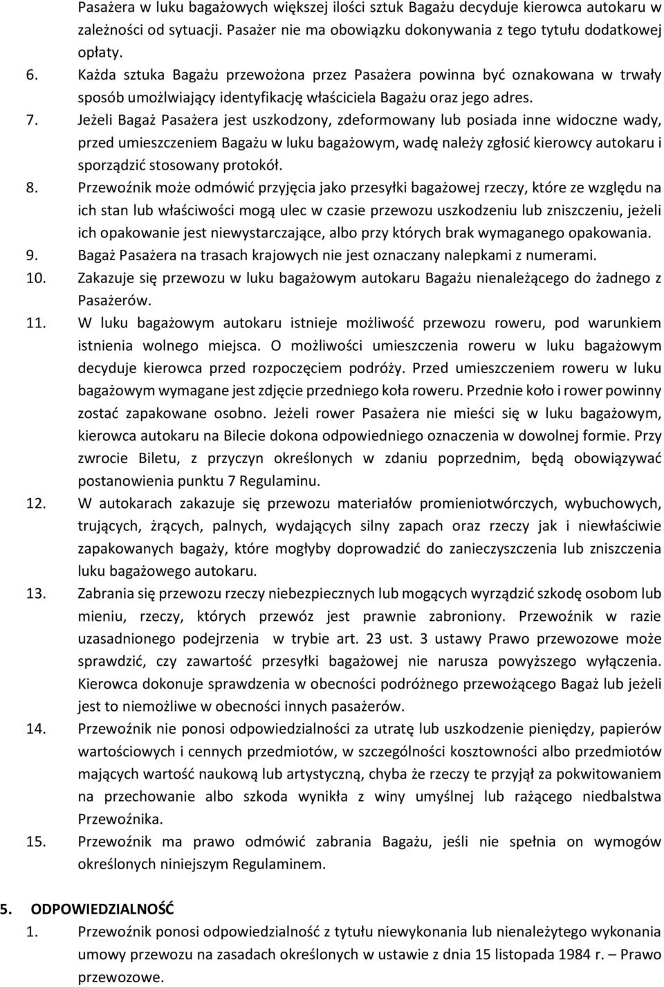 Jeżeli Bagaż Pasażera jest uszkodzony, zdeformowany lub posiada inne widoczne wady, przed umieszczeniem Bagażu w luku bagażowym, wadę należy zgłosić kierowcy autokaru i sporządzić stosowany protokół.