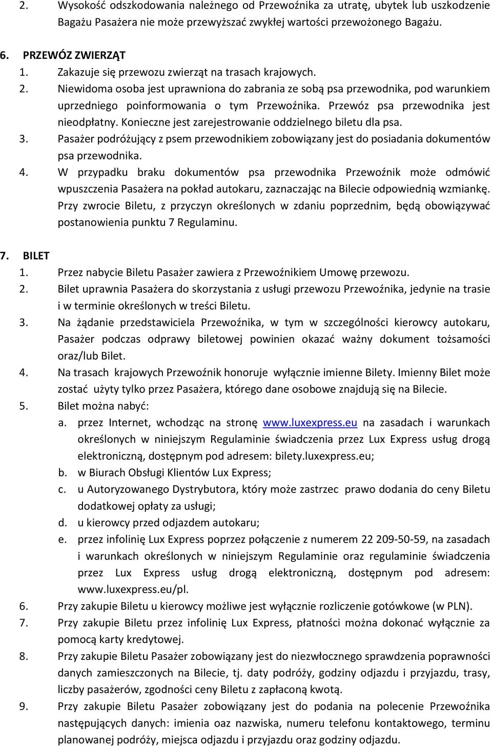 Przewóz psa przewodnika jest nieodpłatny. Konieczne jest zarejestrowanie oddzielnego biletu dla psa. 3.