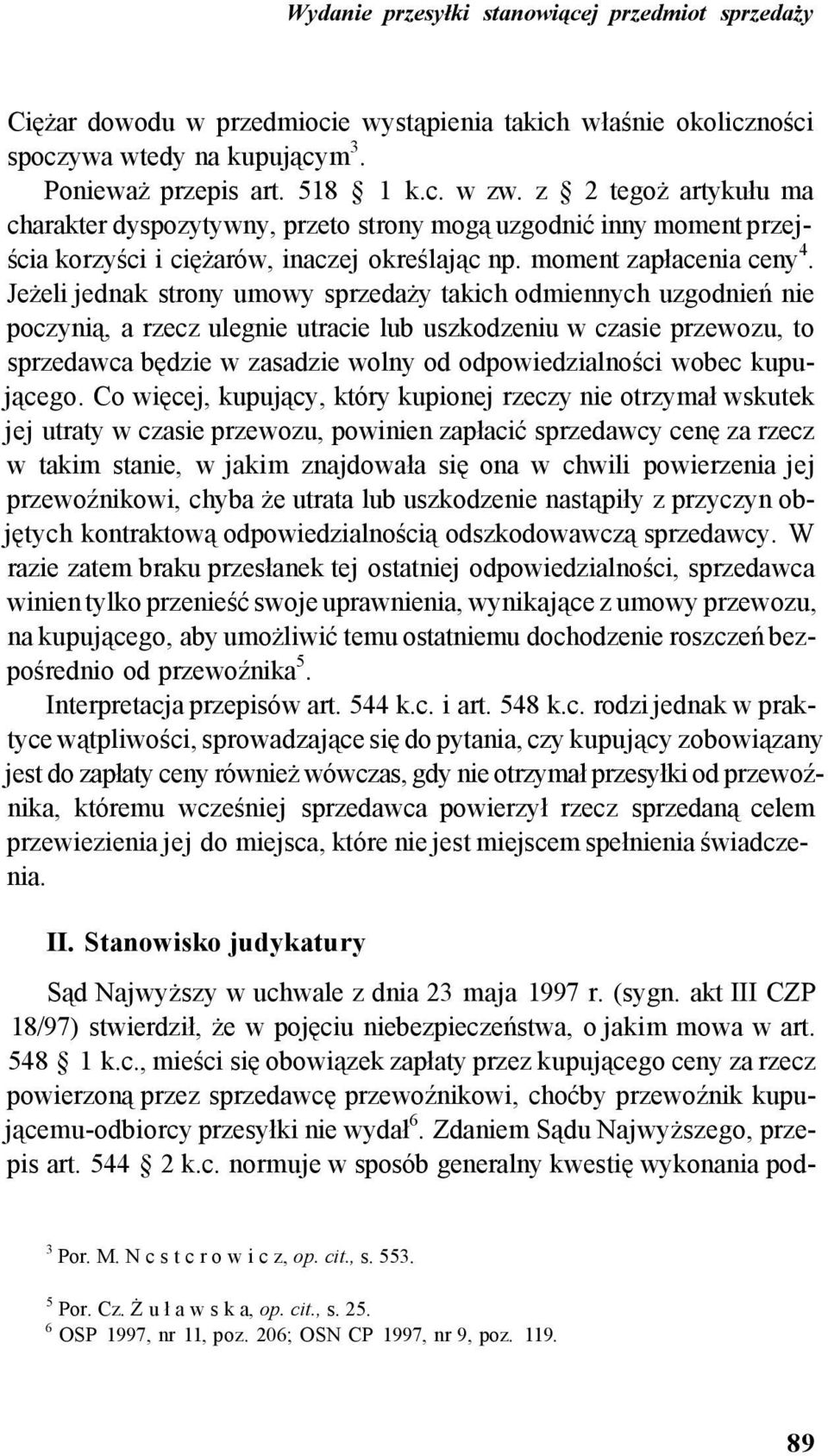 Jeżeli jednak strony umowy sprzedaży takich odmiennych uzgodnień nie poczynią, a rzecz ulegnie utracie lub uszkodzeniu w czasie przewozu, to sprzedawca będzie w zasadzie wolny od odpowiedzialności