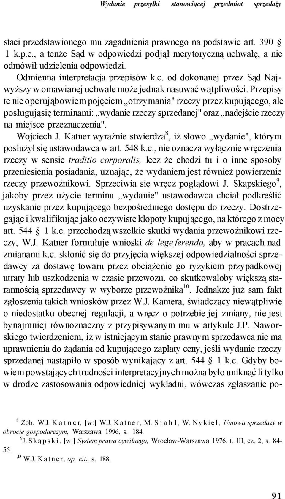 Przepisy te nie operująbowiem pojęciem otrzymania" rzeczy przez kupującego, ale posługująsię terminami: wydanie rzeczy sprzedanej" oraz nadejście rzeczy na miejsce przeznaczenia". Wojciech J.