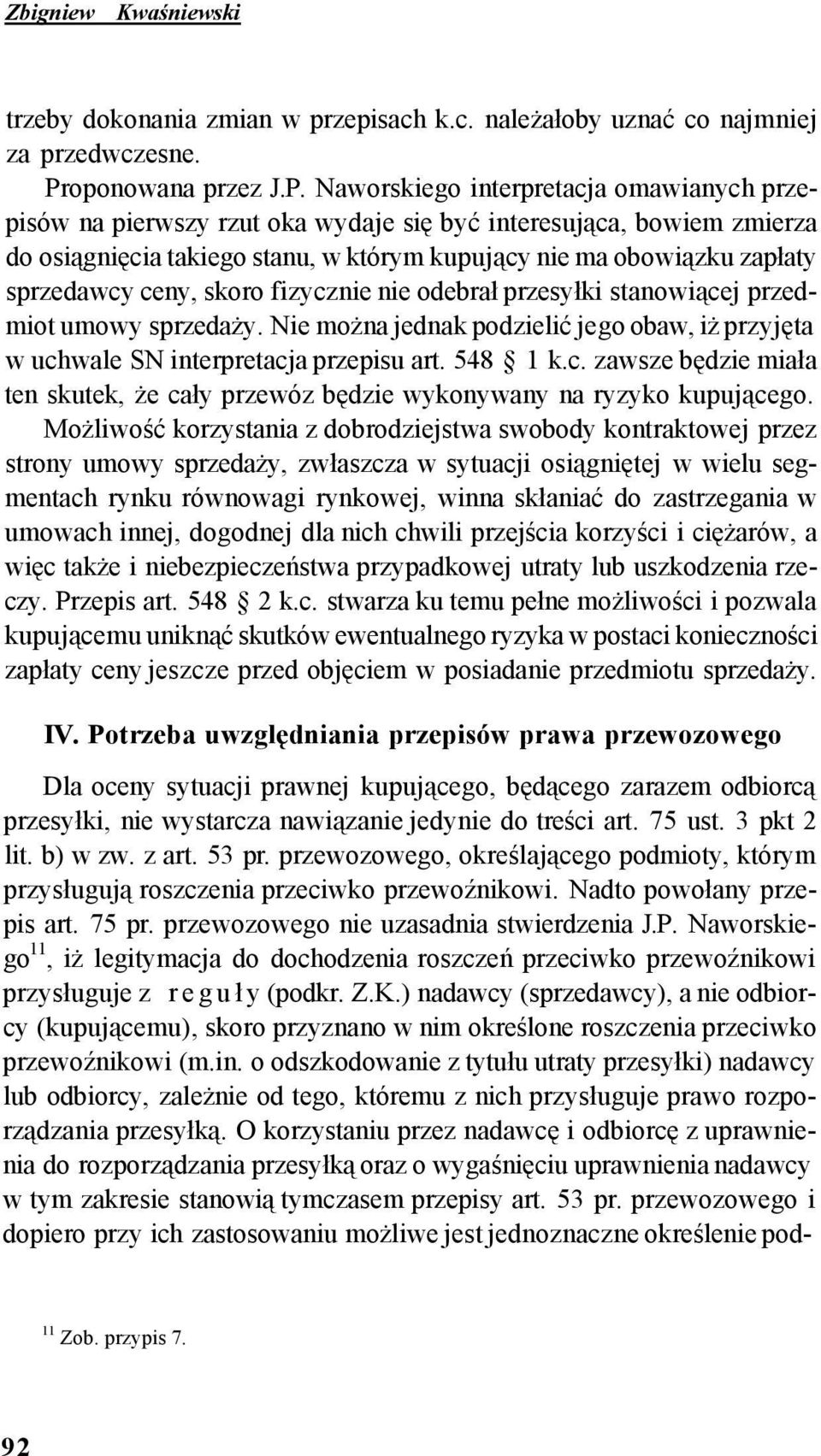 Naworskiego interpretacja omawianych przepisów na pierwszy rzut oka wydaje się być interesująca, bowiem zmierza do osiągnięcia takiego stanu, w którym kupujący nie ma obowiązku zapłaty sprzedawcy