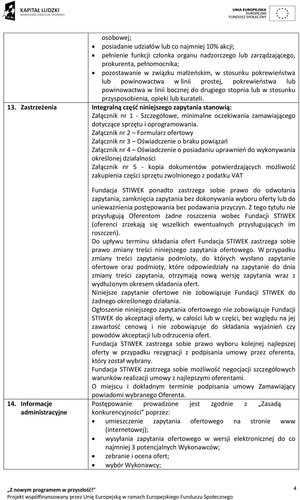 Zastrzeżenia Integralną część niniejszego zapytania stanowią: Załącznik nr 1 - Szczegółowe, minimalne oczekiwania zamawiającego dotyczące sprzętu i oprogramowania.