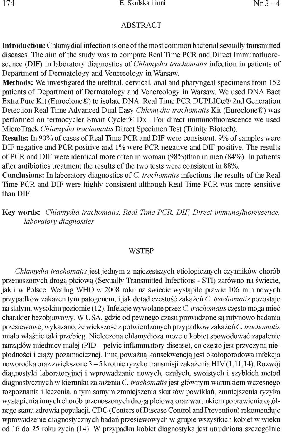 Venereology in Warsaw. Methods: We investigated the urethral, cervical, anal and pharyngeal specimens from 152 patients of Department of Dermatology and Venereology in Warsaw.
