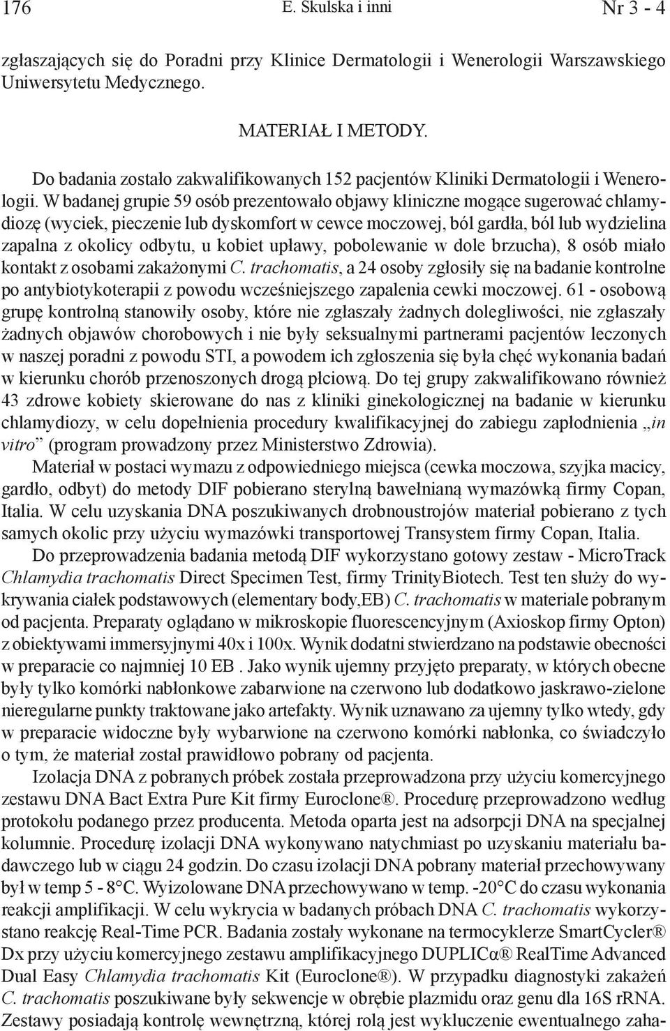 W badanej grupie 59 osób prezentowało objawy kliniczne mogące sugerować chlamydiozę (wyciek, pieczenie lub dyskomfort w cewce moczowej, ból gardła, ból lub wydzielina zapalna z okolicy odbytu, u