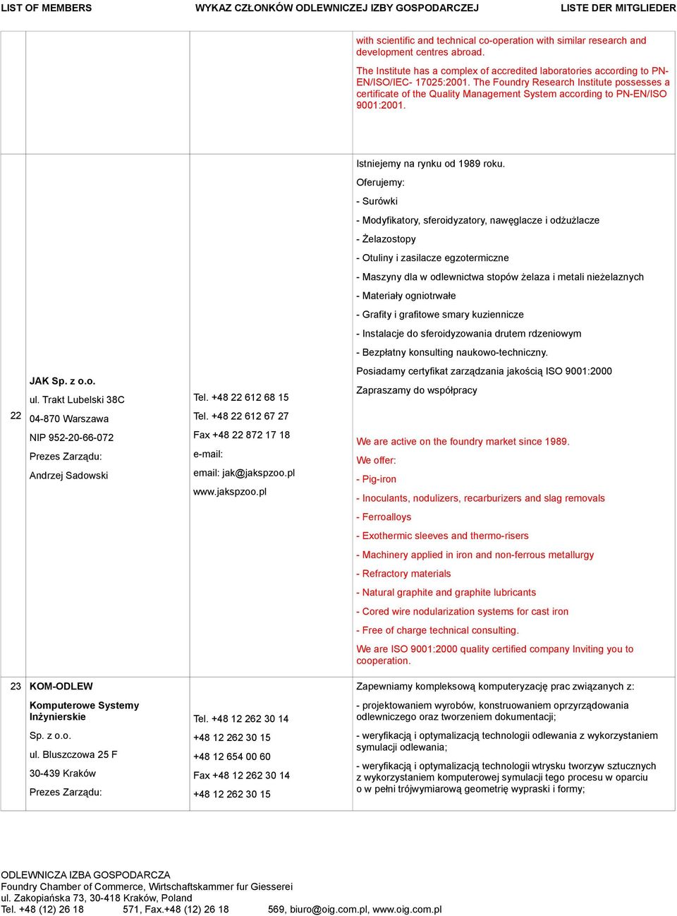 Oferujemy: - Surówki - Modyfikatory, sferoidyzatory, nawęglacze i odżużlacze - Żelazostopy - Otuliny i zasilacze egzotermiczne - Maszyny dla w odlewnictwa stopów żelaza i metali nieżelaznych -