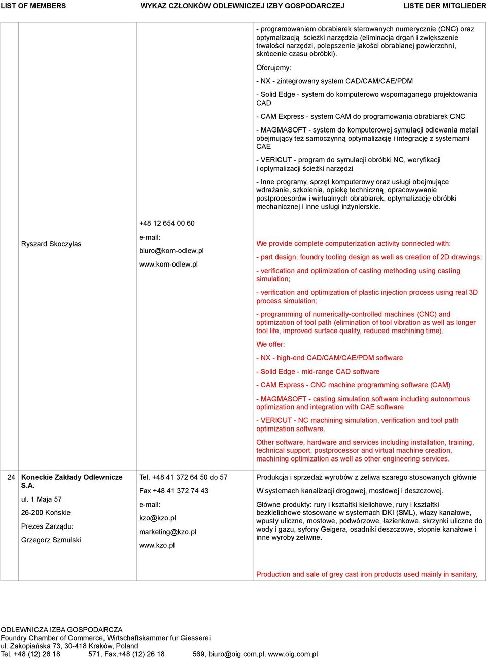 Oferujemy: - NX - zintegrowany system CAD/CAM/CAE/PDM - Solid Edge - system do komputerowo wspomaganego projektowania CAD - CAM Express - system CAM do programowania obrabiarek CNC - MAGMASOFT -