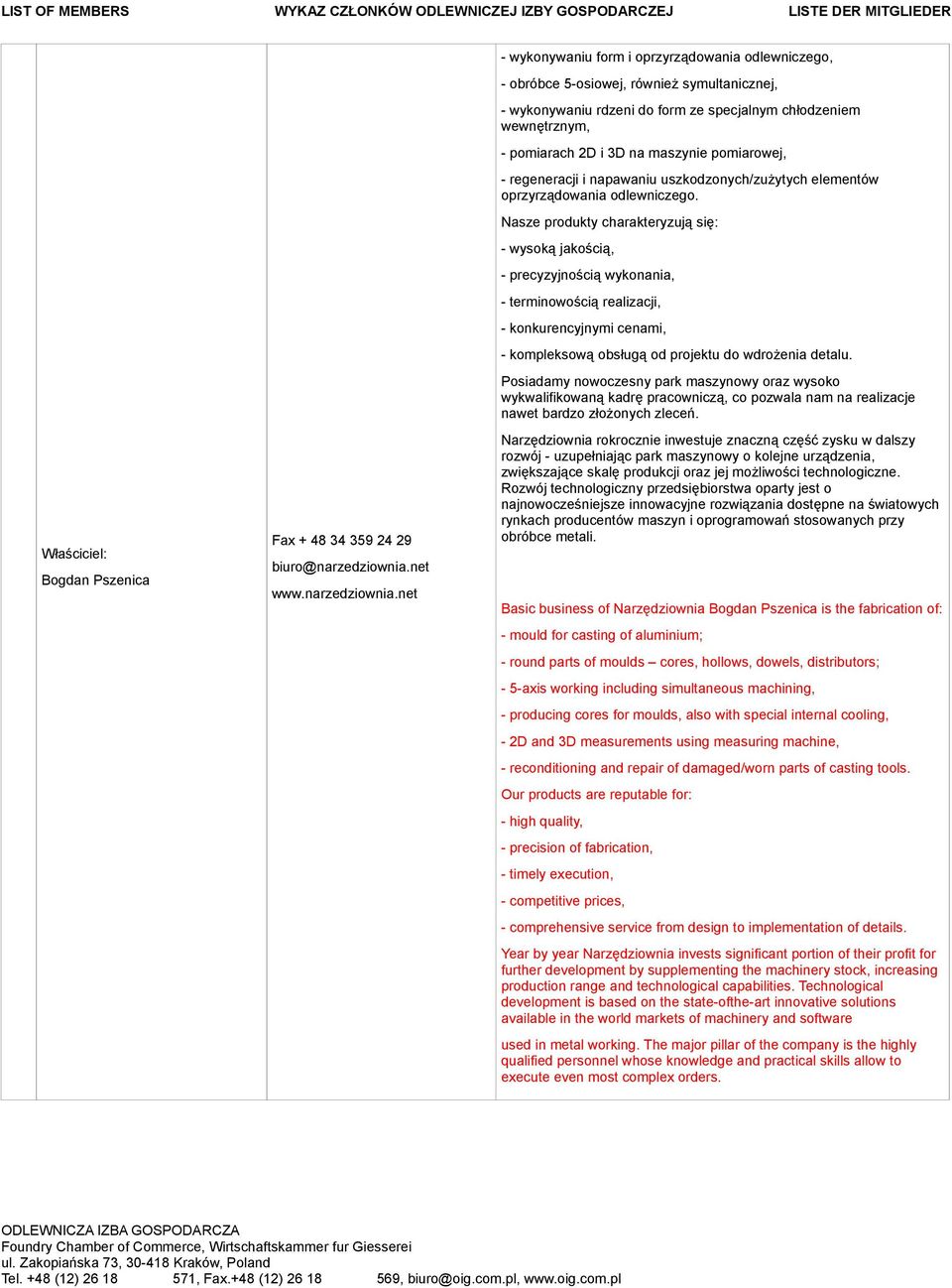 Nasze produkty charakteryzują się: - wysoką jakością, - precyzyjnością wykonania, - terminowością realizacji, - konkurencyjnymi cenami, - kompleksową obsługą od projektu do wdrożenia detalu.