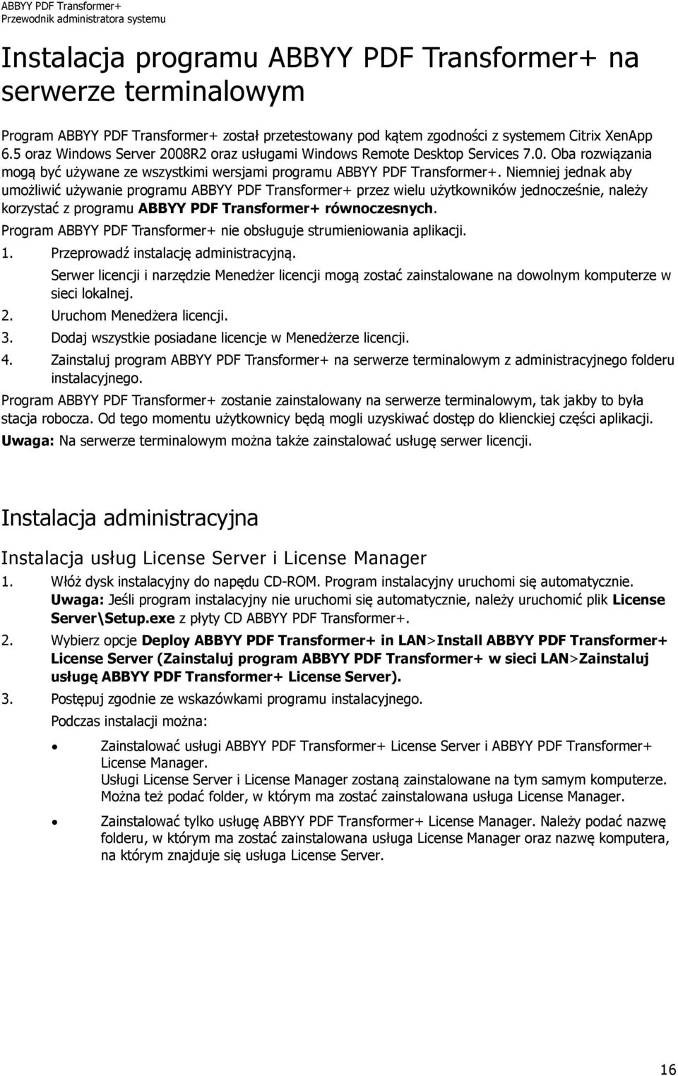 Niemniej jednak aby umożliwić używanie programu ABBYY PDF Transformer+ przez wielu użytkowników jednocześnie, należy korzystać z programu ABBYY PDF Transformer+ równoczesnych.