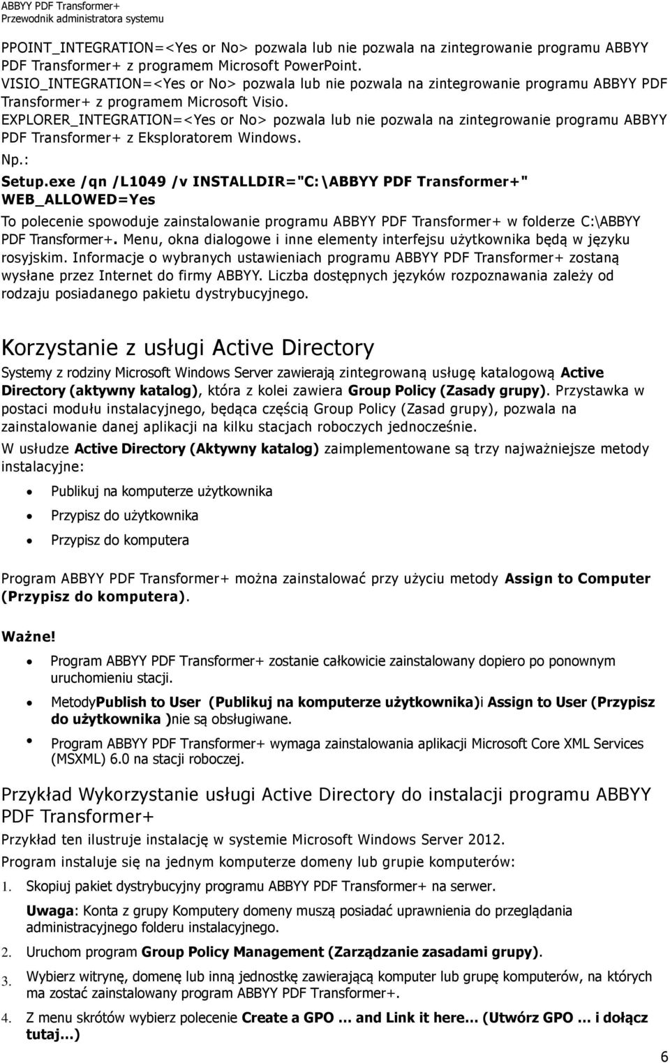 EXPLORER_INTEGRATION=<Yes or No> pozwala lub nie pozwala na zintegrowanie programu ABBYY PDF Transformer+ z Eksploratorem Windows. Np.: Setup.