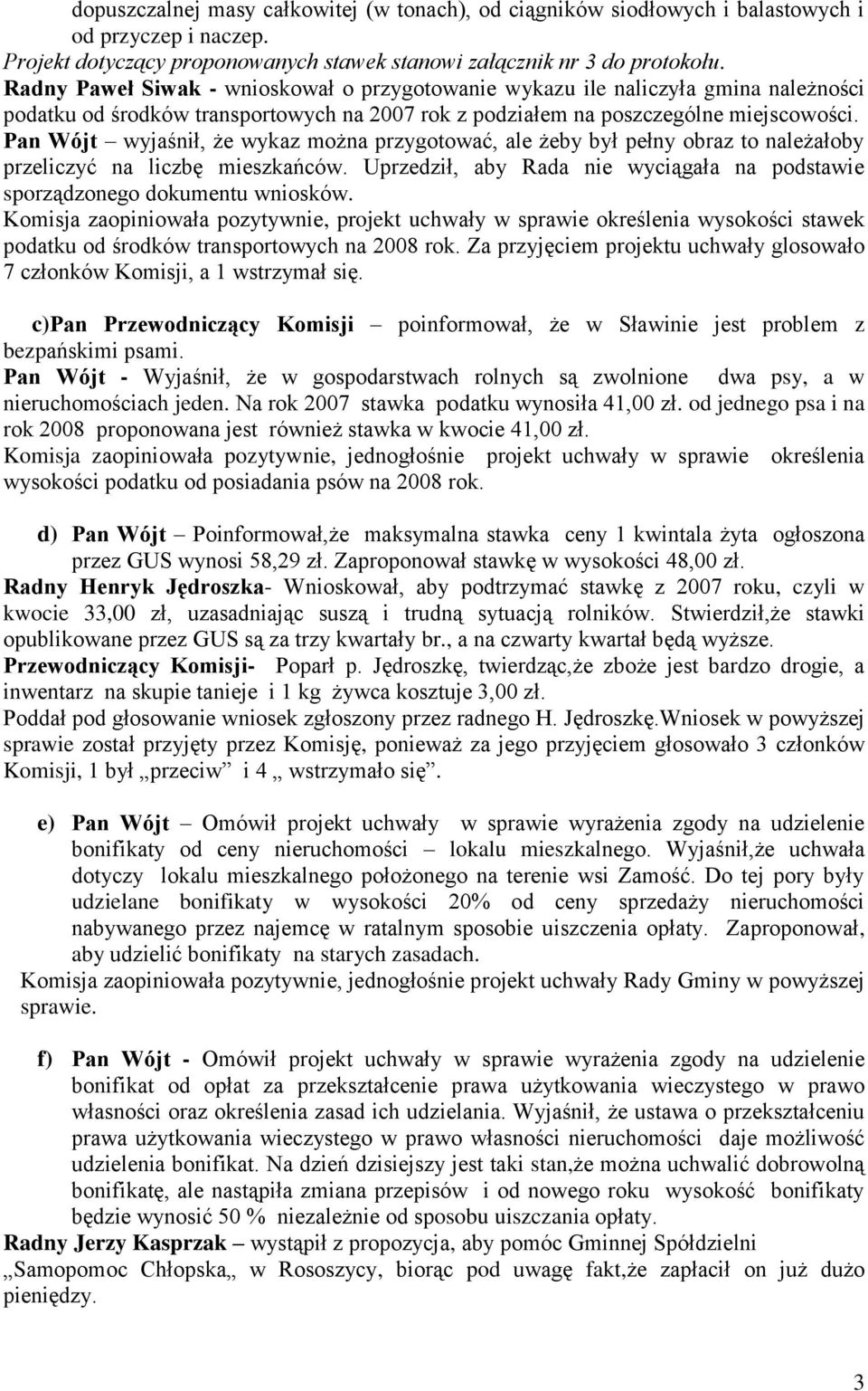 Pan Wójt wyjaśnił, że wykaz można przygotować, ale żeby był pełny obraz to należałoby przeliczyć na liczbę mieszkańców. Uprzedził, aby Rada nie wyciągała na podstawie sporządzonego dokumentu wniosków.