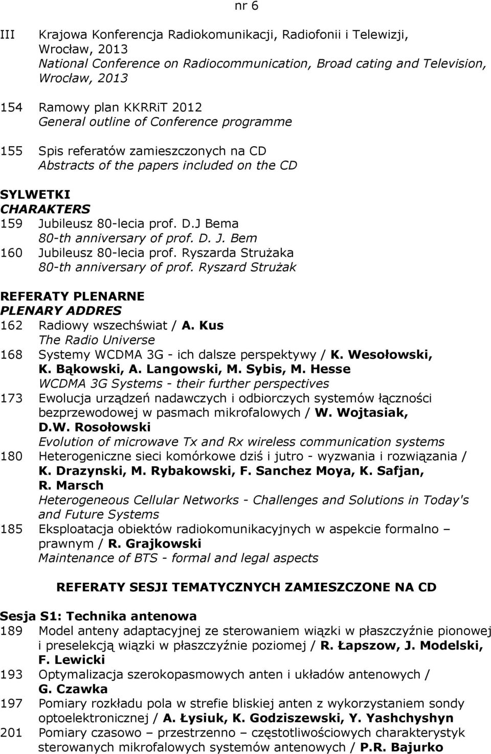 J Bema 80-th anniversary of prof. D. J. Bem 160 Jubileusz 80-lecia prof. Ryszarda Strużaka 80-th anniversary of prof. Ryszard Strużak REFERATY PLENARNE PLENARY ADDRES 162 Radiowy wszechświat / A.