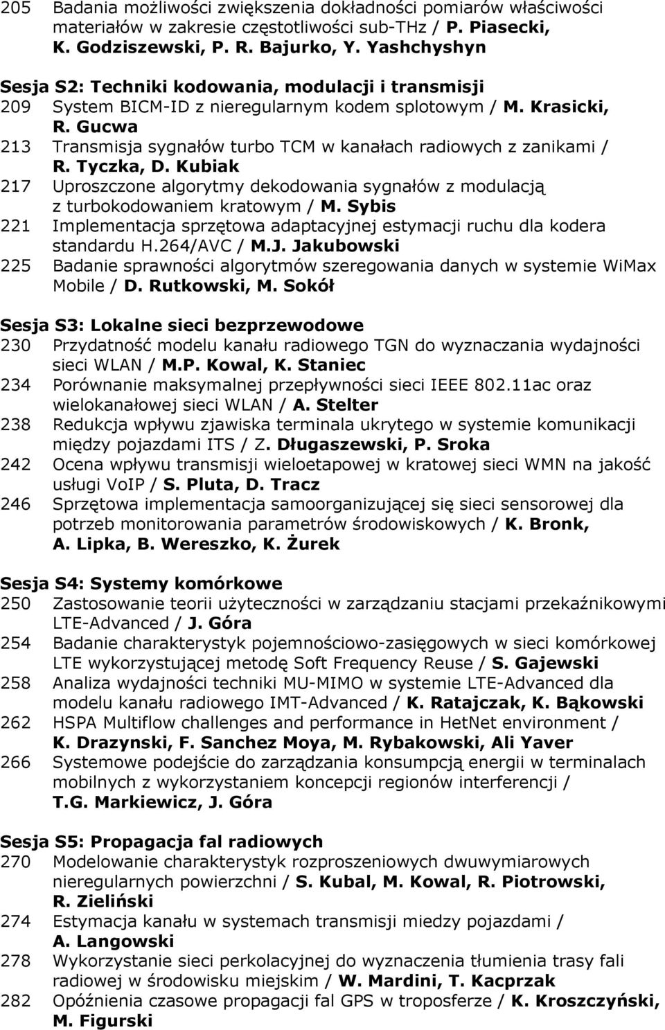 Gucwa 213 Transmisja sygnałów turbo TCM w kanałach radiowych z zanikami / R. Tyczka, D. Kubiak 217 Uproszczone algorytmy dekodowania sygnałów z modulacją z turbokodowaniem kratowym / M.