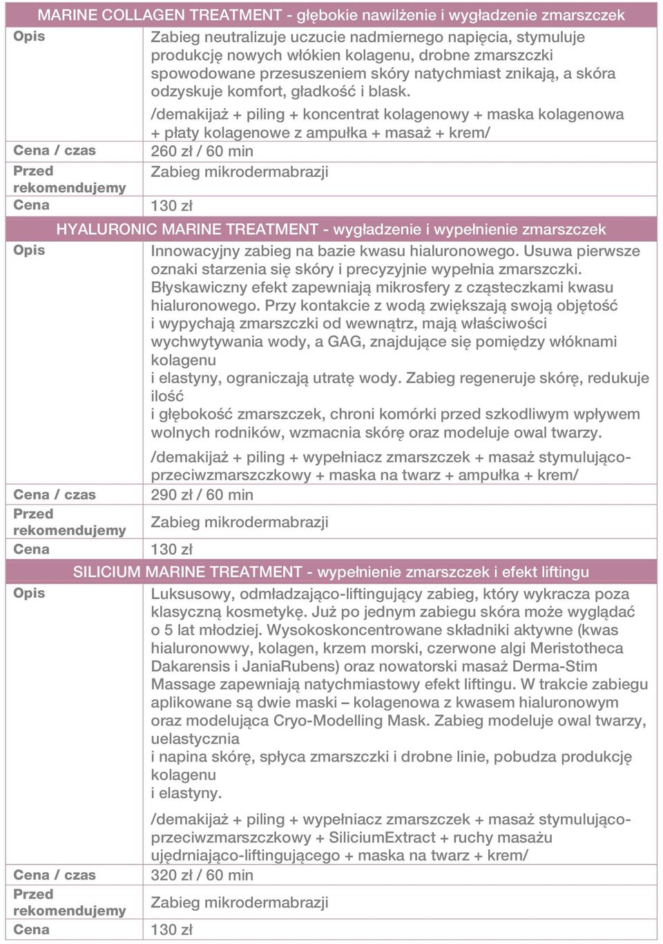 /demakijaż + piling + koncentrat kolagenowy + maska kolagenowa + płaty kolagenowe z ampułka + masaż + krem/ / czas 260 zł / 60 min Przed Zabieg mikrodermabrazji 130 zł HYALURONIC MARINE TREATMENT -