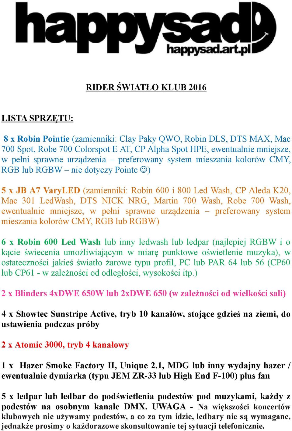 Martin 700 Wash, Robe 700 Wash, ewentualnie mniejsze, w pełni sprawne urządzenia preferowany system mieszania kolorów CMY, RGB lub RGBW) 6 x Robin 600 Led Wash lub inny ledwash lub ledpar (najlepiej