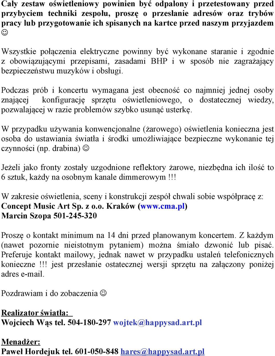 Podczas prób i koncertu wymagana jest obecność co najmniej jednej osoby znającej konfigurację sprzętu oświetleniowego, o dostatecznej wiedzy, pozwalającej w razie problemów szybko usunąć usterkę.