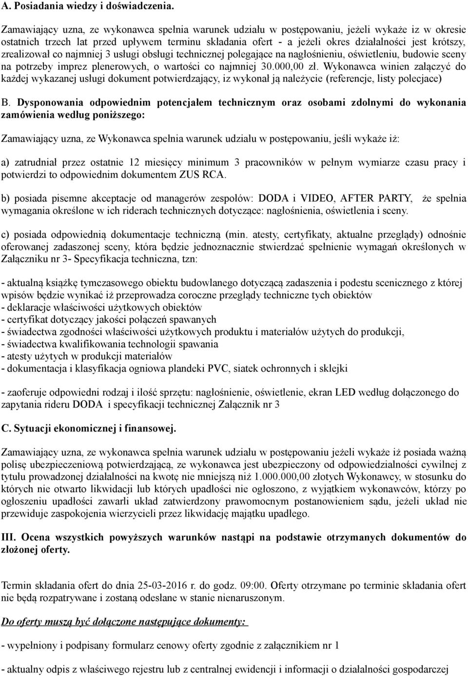 krótszy, zrealizował co najmniej 3 usługi obsługi technicznej polegające na nagłośnieniu, oświetleniu, budowie sceny na potrzeby imprez plenerowych, o wartosci co najmniej 30.000,00 zł.