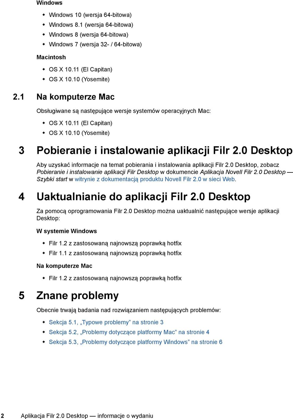 0 Desktop Aby uzyskać informacje na temat pobierania i instalowania aplikacji Filr 2.0 Desktop, zobacz Pobieranie i instalowanie aplikacji Filr Desktop w dokumencie Aplikacja Novell Filr 2.