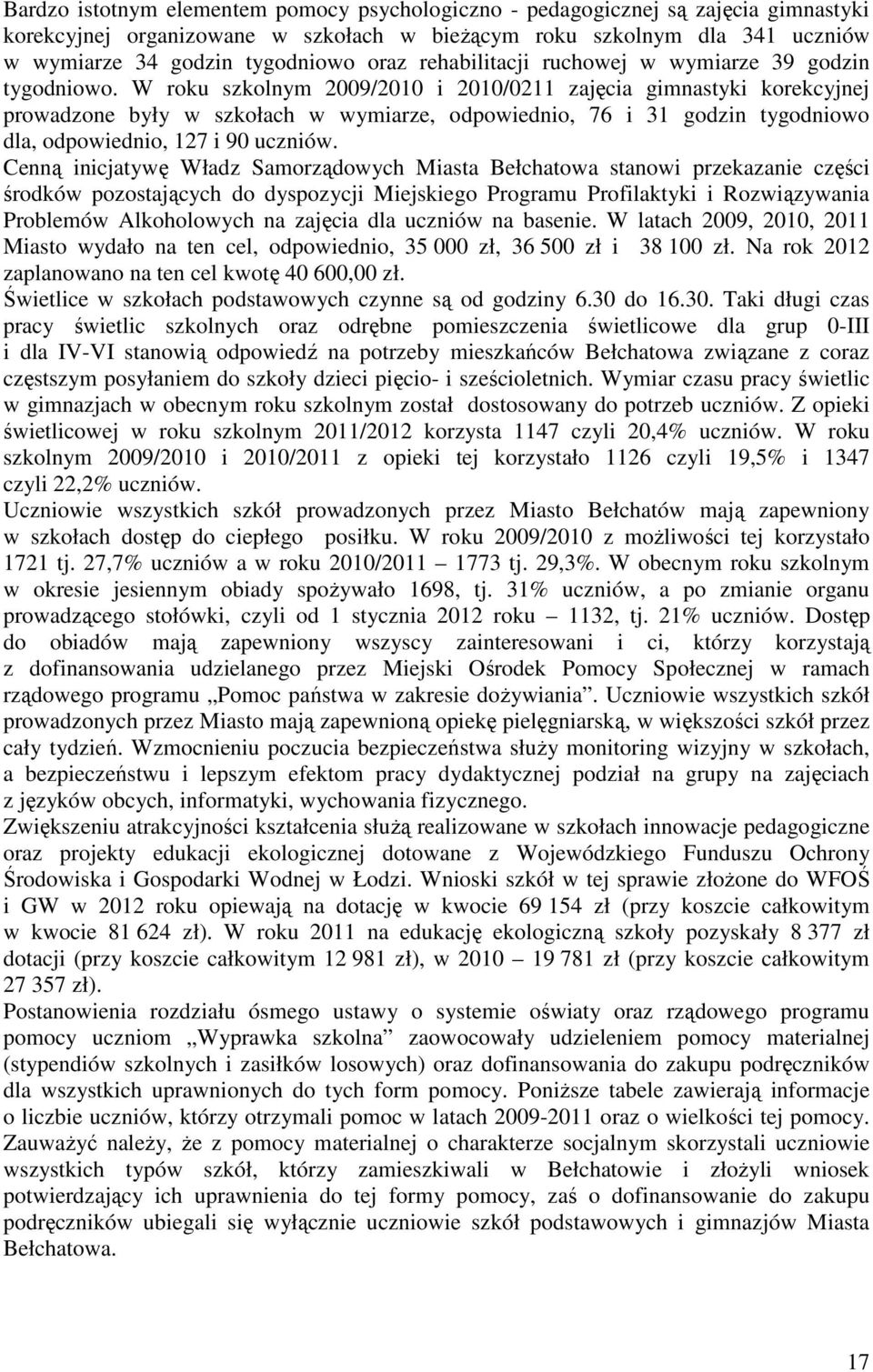 W roku szkolnym 2009/2010 i 2010/0211 zajęcia gimnastyki korekcyjnej prowadzone były w szkołach w wymiarze, odpowiednio, 76 i 31 godzin tygodniowo dla, odpowiednio, 127 i 90 uczniów.