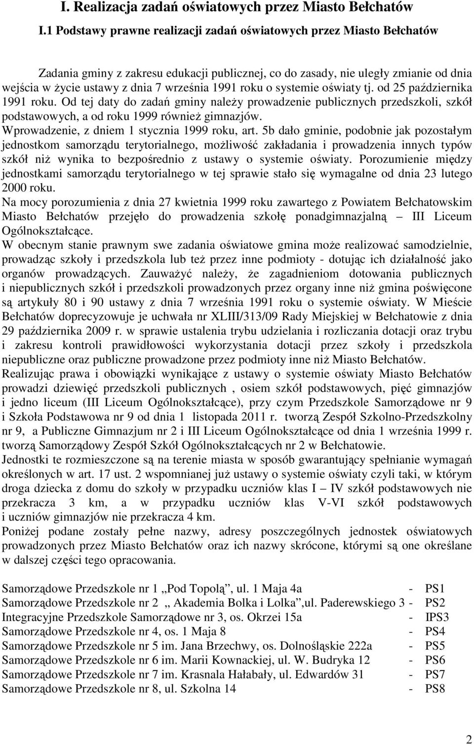 1991 roku o systemie oświaty tj. od 25 października 1991 roku. Od tej daty do zadań gminy należy prowadzenie publicznych przedszkoli, szkół podstawowych, a od roku 1999 również gimnazjów.