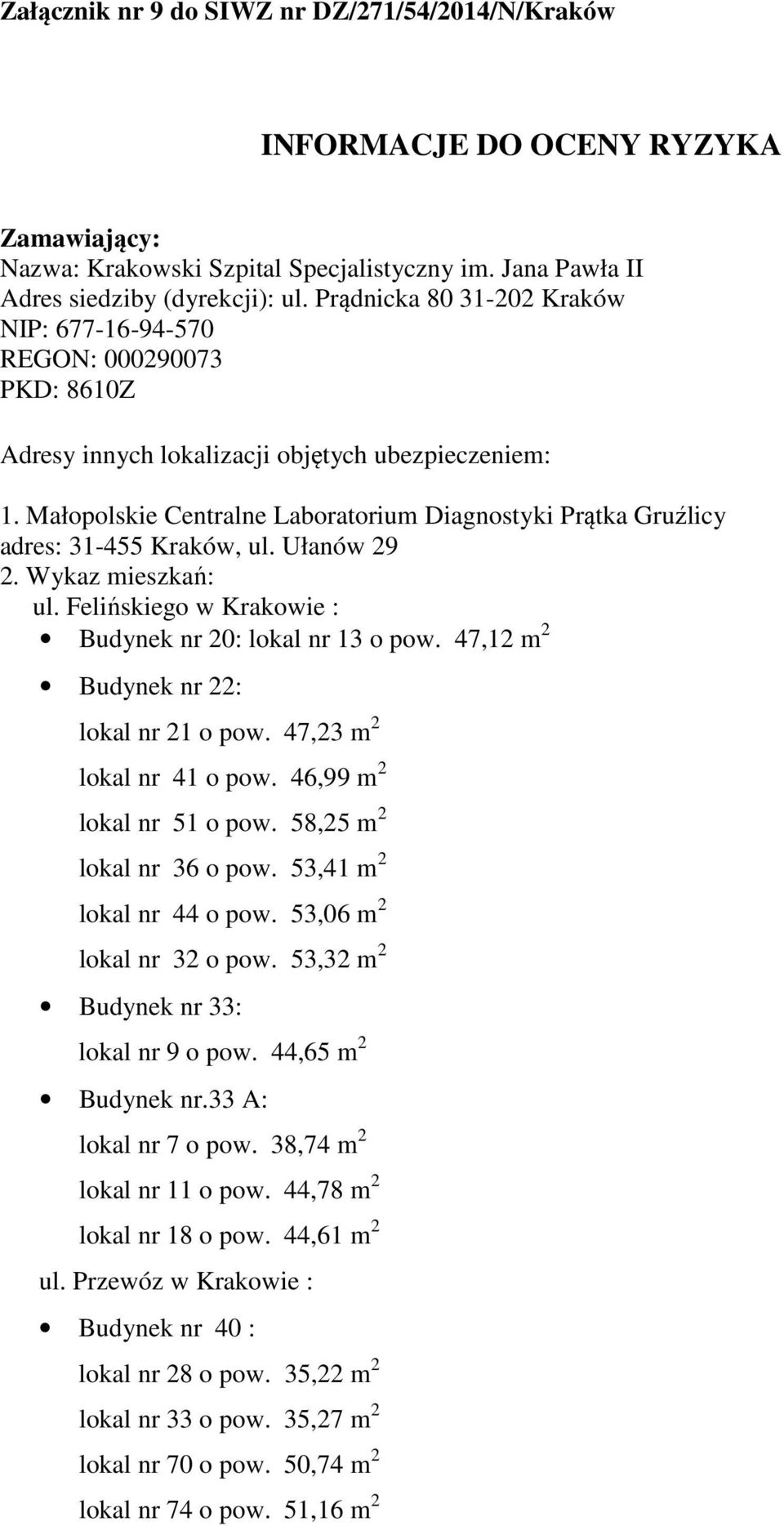 Małopolskie Centralne Laboratorium Diagnostyki Prątka Gruźlicy adres: 31-455 Kraków, ul. Ułanów 29 2. Wykaz mieszkań: ul. Felińskiego w Krakowie : Budynek nr 20: lokal nr 13 o pow.