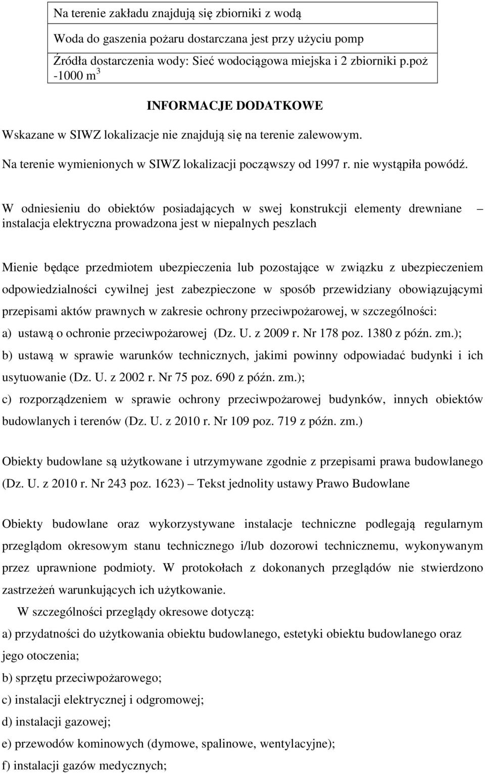 W odniesieniu do obiektów posiadających w swej konstrukcji elementy drewniane instalacja elektryczna prowadzona jest w niepalnych peszlach Mienie będące przedmiotem ubezpieczenia lub pozostające w