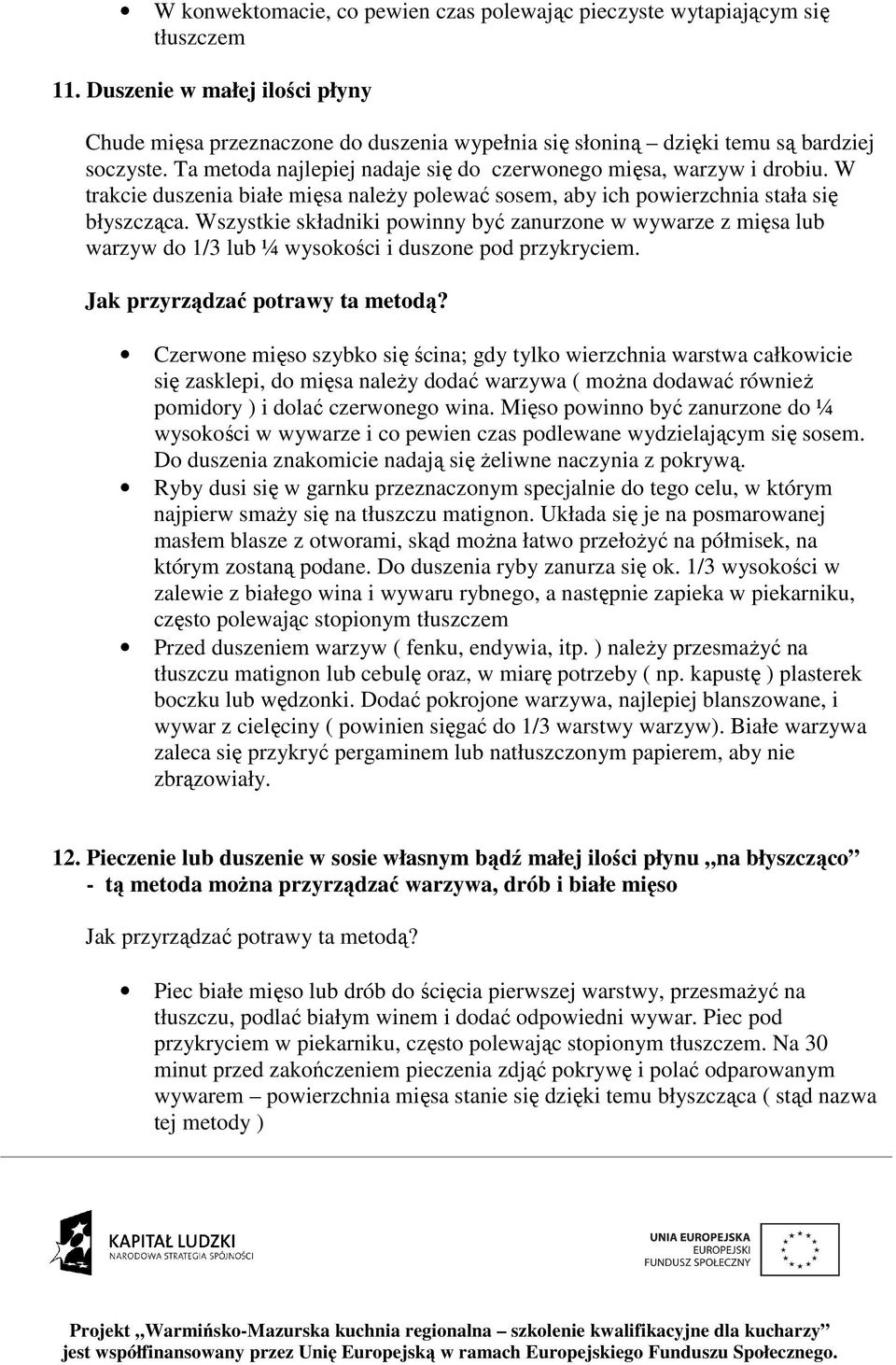 W trakcie duszenia białe mięsa naleŝy polewać sosem, aby ich powierzchnia stała się błyszcząca.