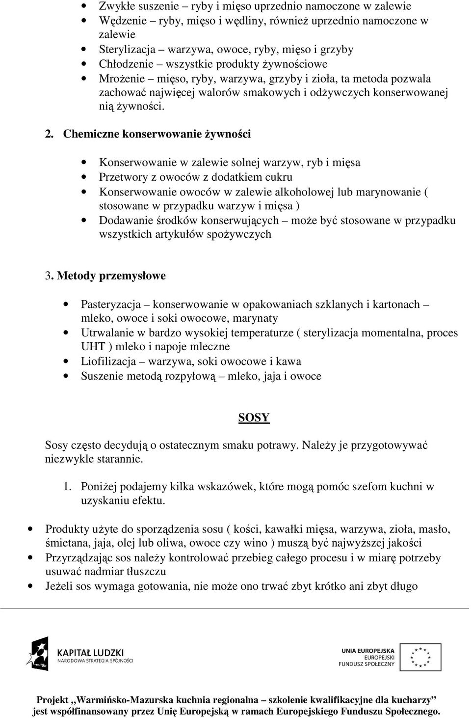 Chemiczne konserwowanie Ŝywności Konserwowanie w zalewie solnej warzyw, ryb i mięsa Przetwory z owoców z dodatkiem cukru Konserwowanie owoców w zalewie alkoholowej lub marynowanie ( stosowane w