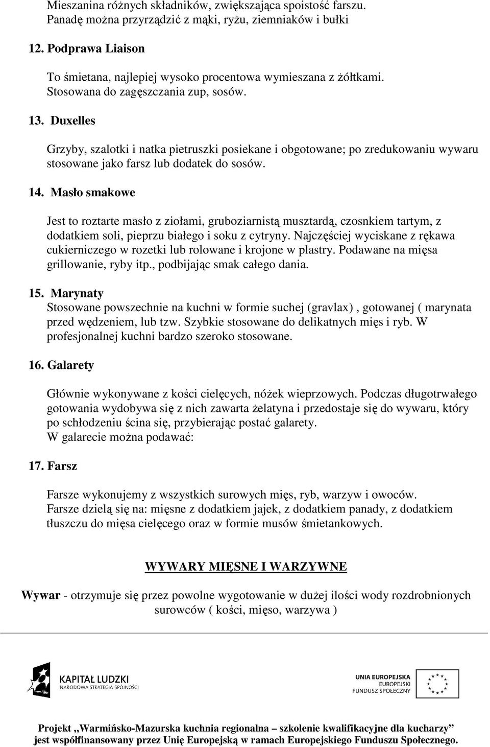 Duxelles Grzyby, szalotki i natka pietruszki posiekane i obgotowane; po zredukowaniu wywaru stosowane jako farsz lub dodatek do sosów. 14.