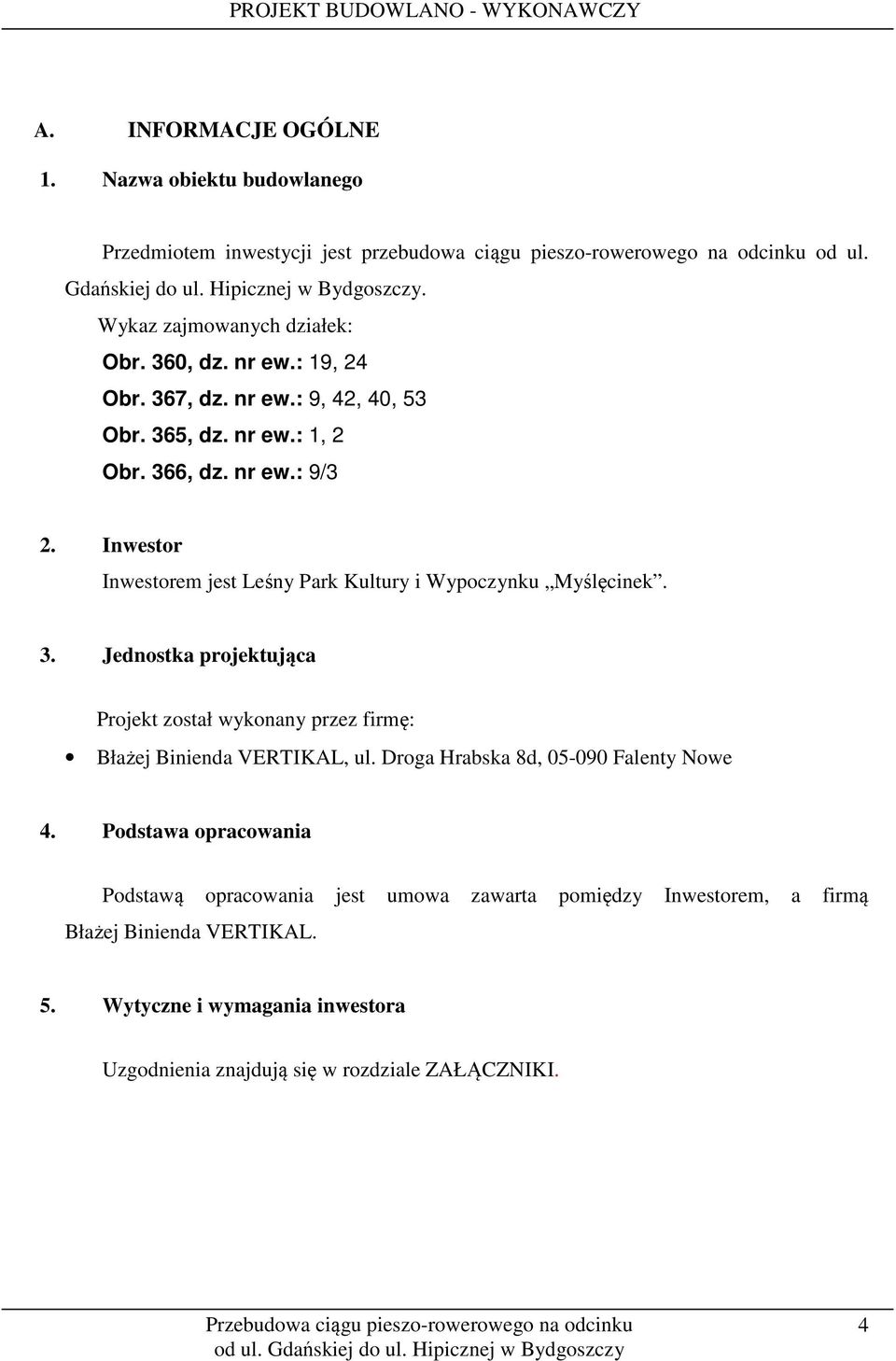 Inwestor Inwestorem jest Leśny Park Kultury i Wypoczynku Myślęcinek. 3. Jednostka projektująca Projekt został wykonany przez firmę: Błażej Binienda VERTIKAL, ul.