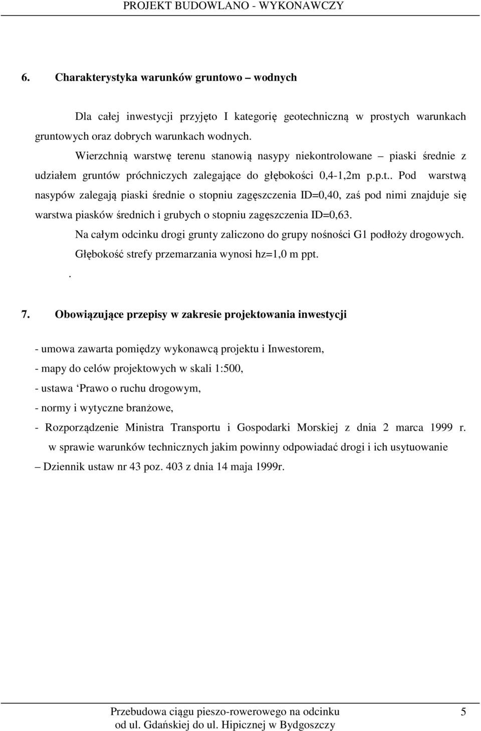 Na całym odcinku drogi grunty zaliczono do grupy nośności G1 podłoży drogowych. Głębokość strefy przemarzania wynosi hz=1,0 m ppt.. 7.