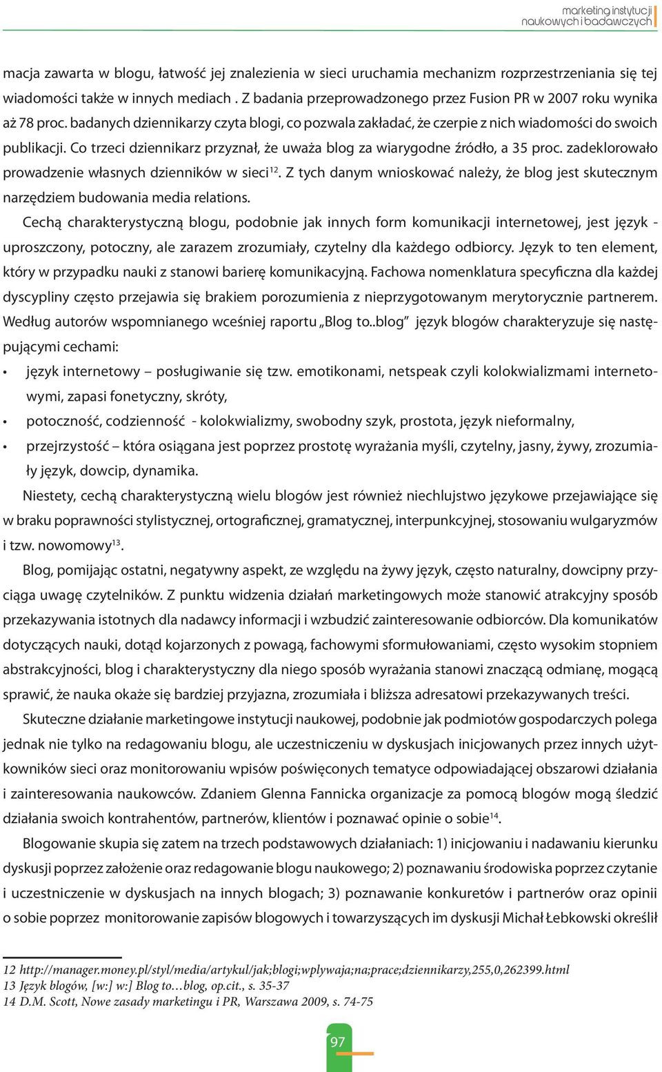 Co trzeci dziennikarz przyznał, że uważa blog za wiarygodne źródło, a 35 proc. zadeklorowało prowadzenie własnych dzienników w sieci 12.