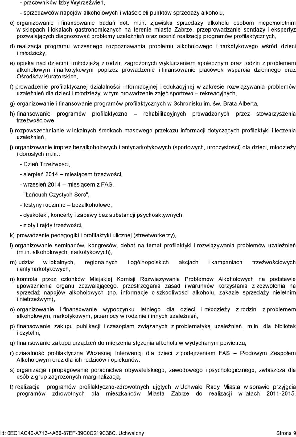 profilaktycznych, d) realizacja programu wczesnego rozpoznawania problemu alkoholowego i narkotykowego wśród dzieci i młodzieży, e) opieka nad dziećmi i młodzieżą z rodzin zagrożonych wykluczeniem